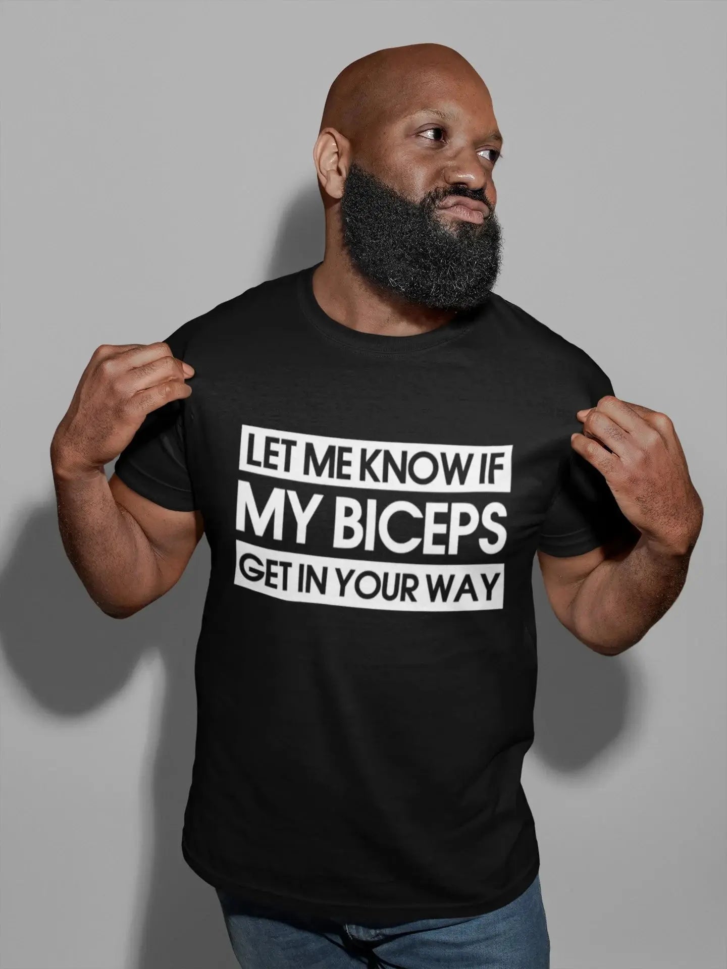 Let Me Know If My Biceps Get in Your Way Mens Adults Tshirt - Novelty Funny Present Gym Fitness Men Clothing Fit2Great