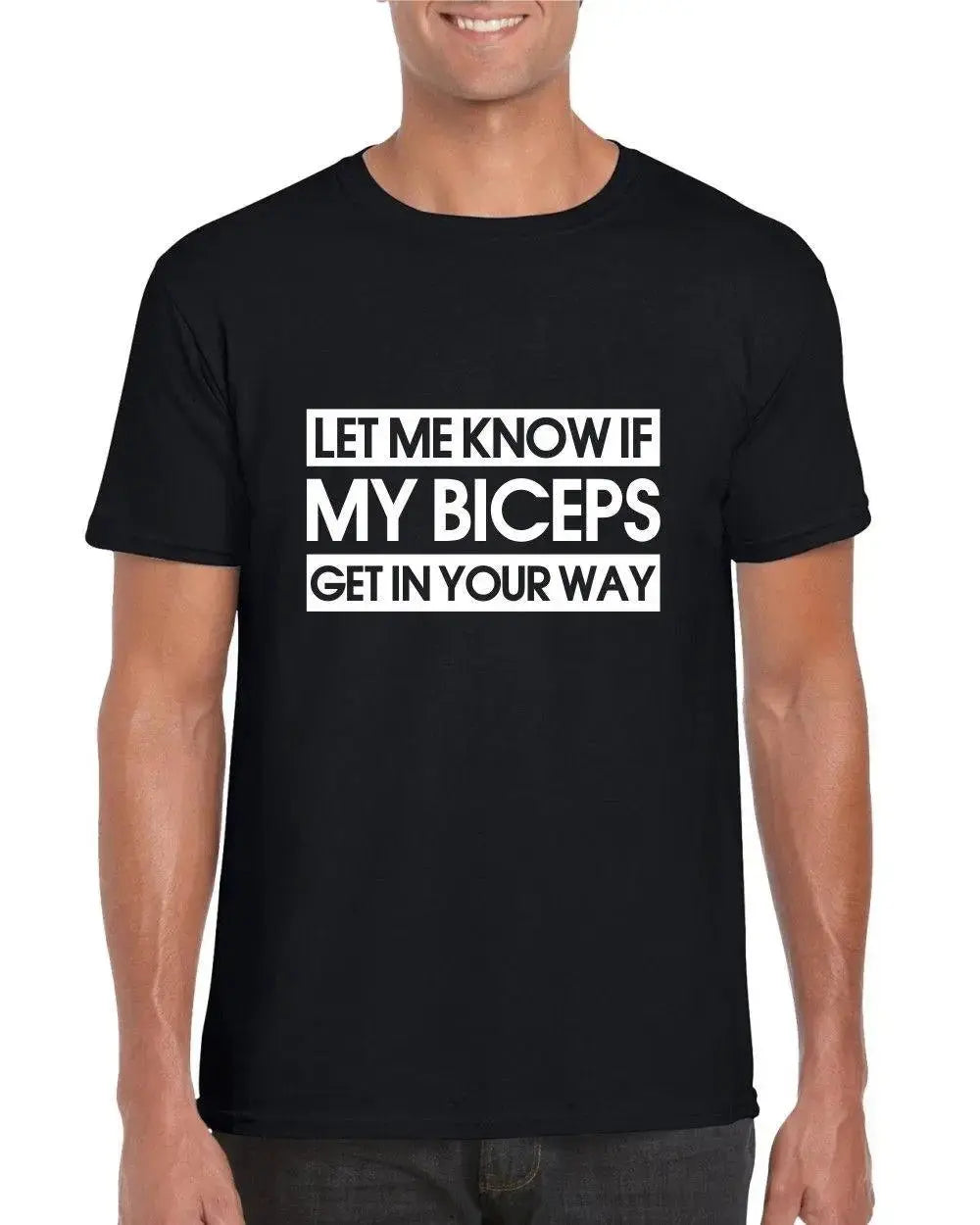 Let Me Know If My Biceps Get in Your Way Mens Adults Tshirt - Novelty Funny Present Gym Fitness Men Clothing Fit2Great
