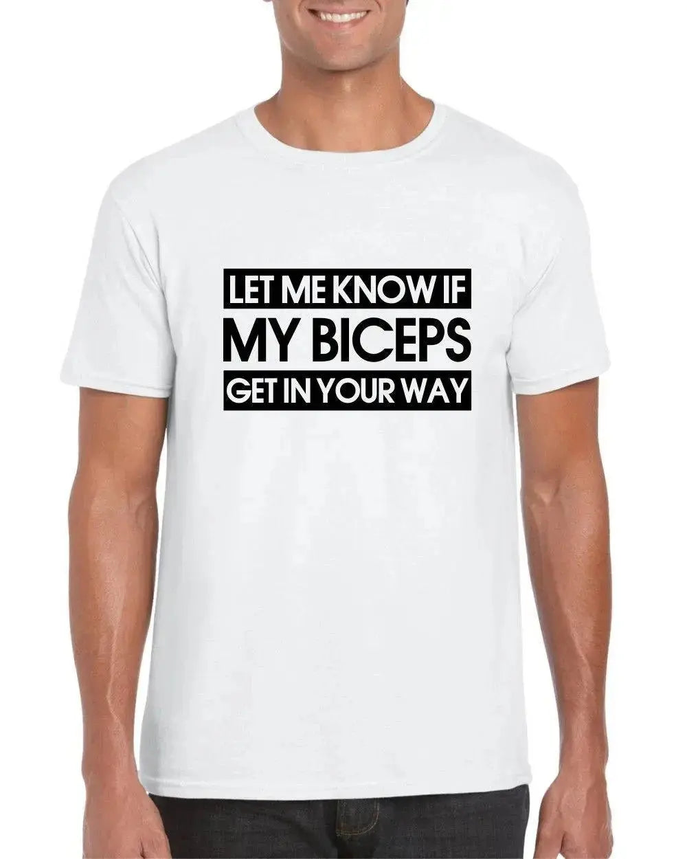 Let Me Know If My Biceps Get in Your Way Mens Adults Tshirt - Novelty Funny Present Gym Fitness Men Clothing Fit2Great